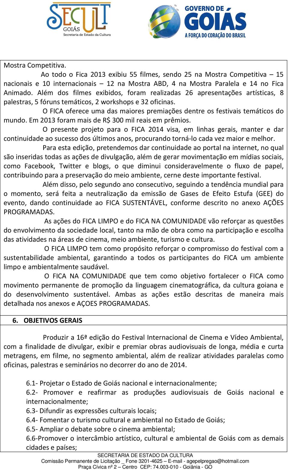 O FICA oferece uma das maiores premiações dentre os festivais temáticos do mundo. Em 2013 foram mais de R$ 300 mil reais em prêmios.