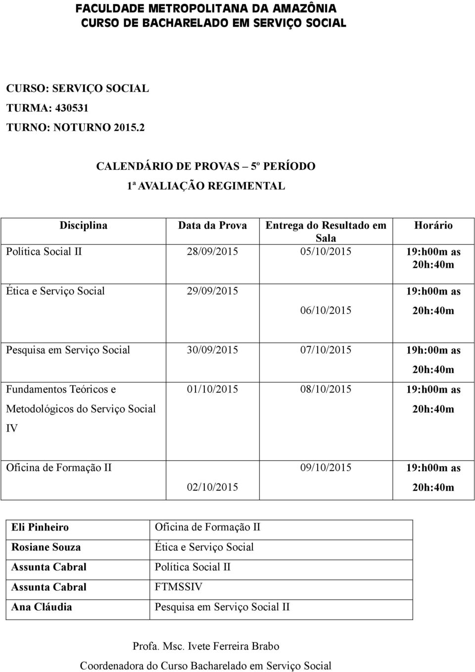 IV 01/10/2015 08/10/2015 19:h00m as Oficina de Formação II 02/10/2015 09/10/2015 19:h00m as Assunta Cabral Assunta