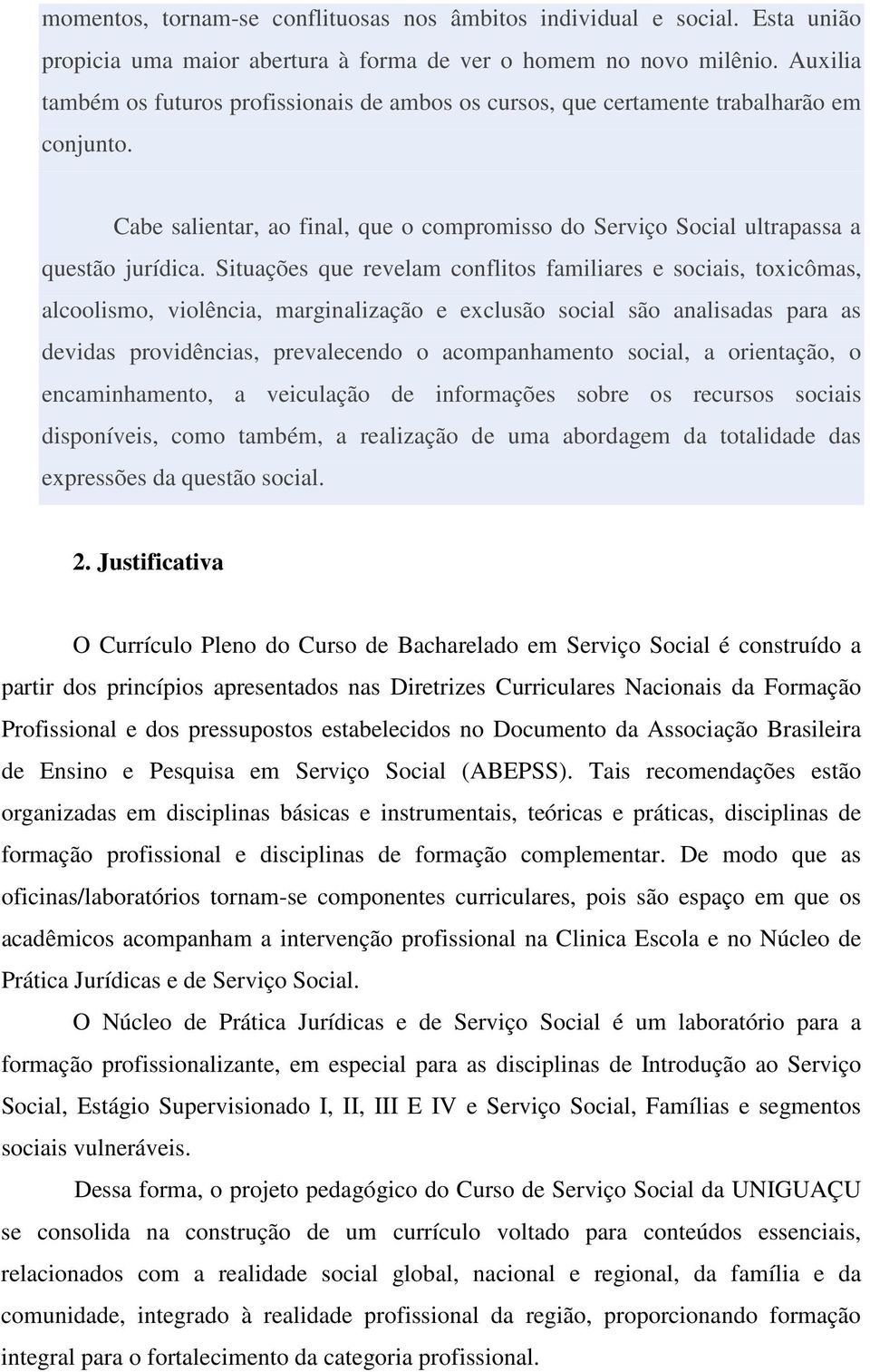 Situações que revelam conflitos familiares e sociais, toxicômas, alcoolismo, violência, marginalização e exclusão social são analisadas para as devidas providências, prevalecendo o acompanhamento