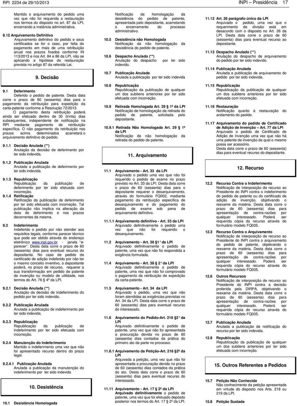 Art. 84 e 86 da LPI, não se aplicando a hipótese de restauração prevista no artigo 87 da referida Lei. 9. Decisão 9.1 Deferimento Deferido o pedido de patente.