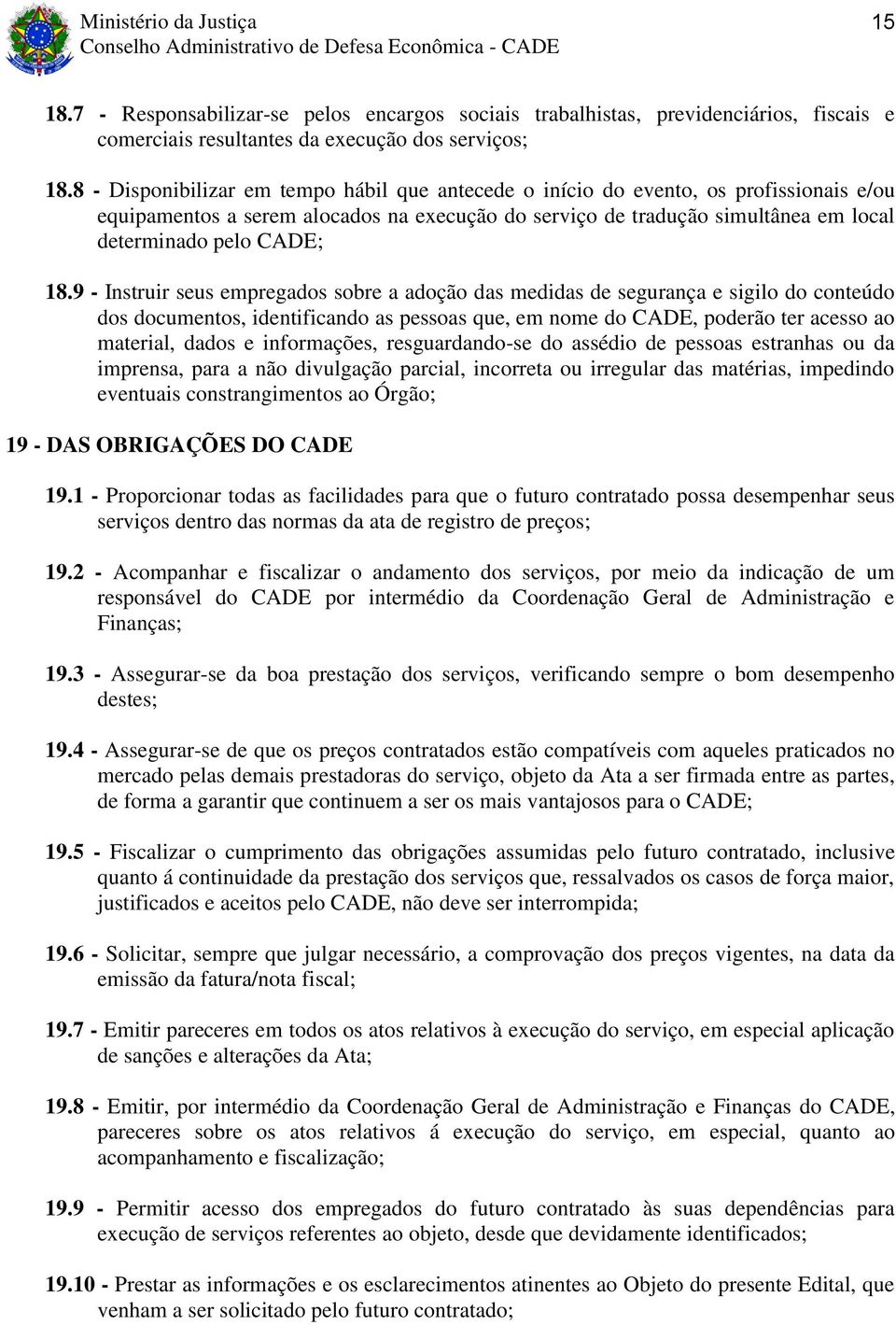 9 - Instruir seus empregados sobre a adoção das medidas de segurança e sigilo do conteúdo dos documentos, identificando as pessoas que, em nome do CADE, poderão ter acesso ao material, dados e