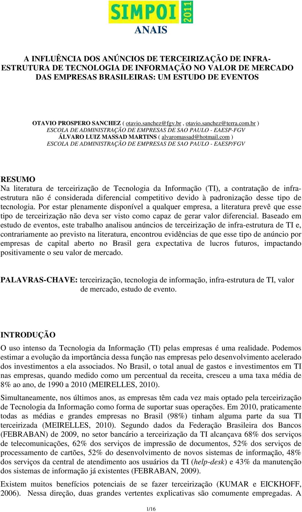 com ) ESCOLA DE ADMINISTRAÇÃO DE EMPRESAS DE SAO PAULO - EAESP/FGV RESUMO Na literatura de terceirização de Tecnologia da Informação (TI), a contratação de infraestrutura não é considerada