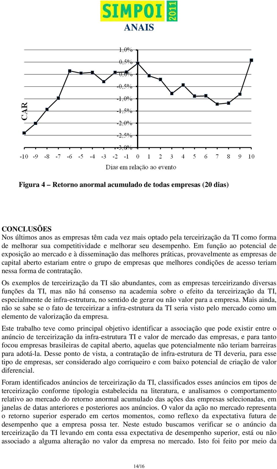 Em função ao potencial de exposição ao mercado e à disseminação das melhores práticas, provavelmente as empresas de capital aberto estariam entre o grupo de empresas que melhores condições de acesso