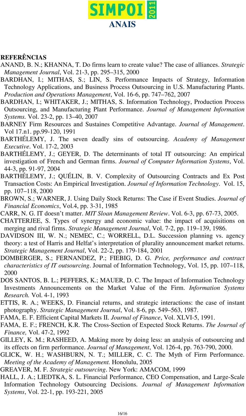 747 762, 2007 BARDHAN, I.; WHITAKER, J.; MITHAS, S. Information Technology, Production Process Outsourcing, and Manufacturing Plant Performance. Journal of Management Information Systems. Vol.