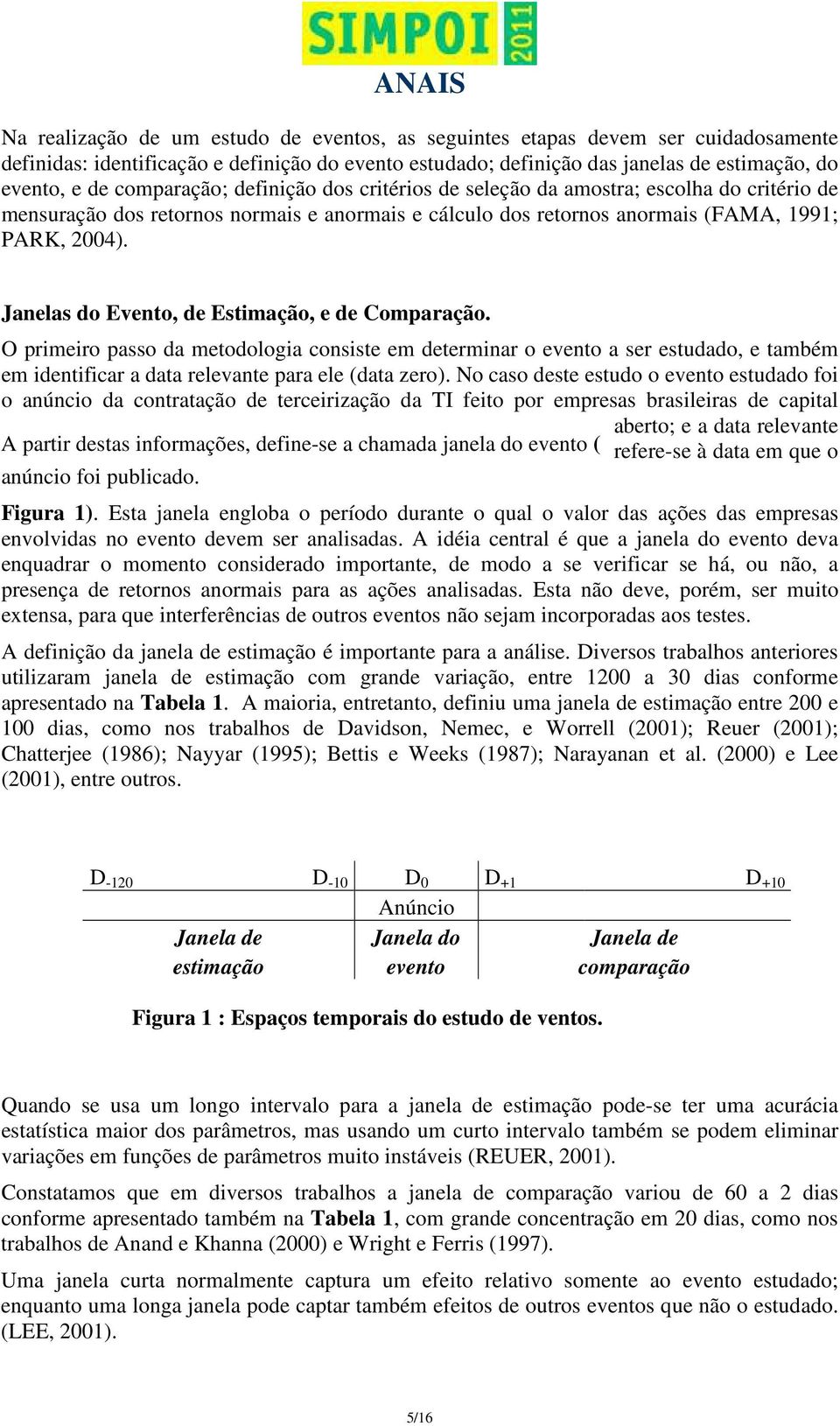 Janelas do Evento, de Estimação, e de Comparação. O primeiro passo da metodologia consiste em determinar o evento a ser estudado, e também em identificar a data relevante para ele (data zero).