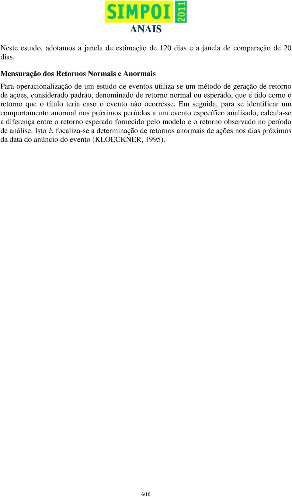 retorno normal ou esperado, que é tido como o retorno que o título teria caso o evento não ocorresse.