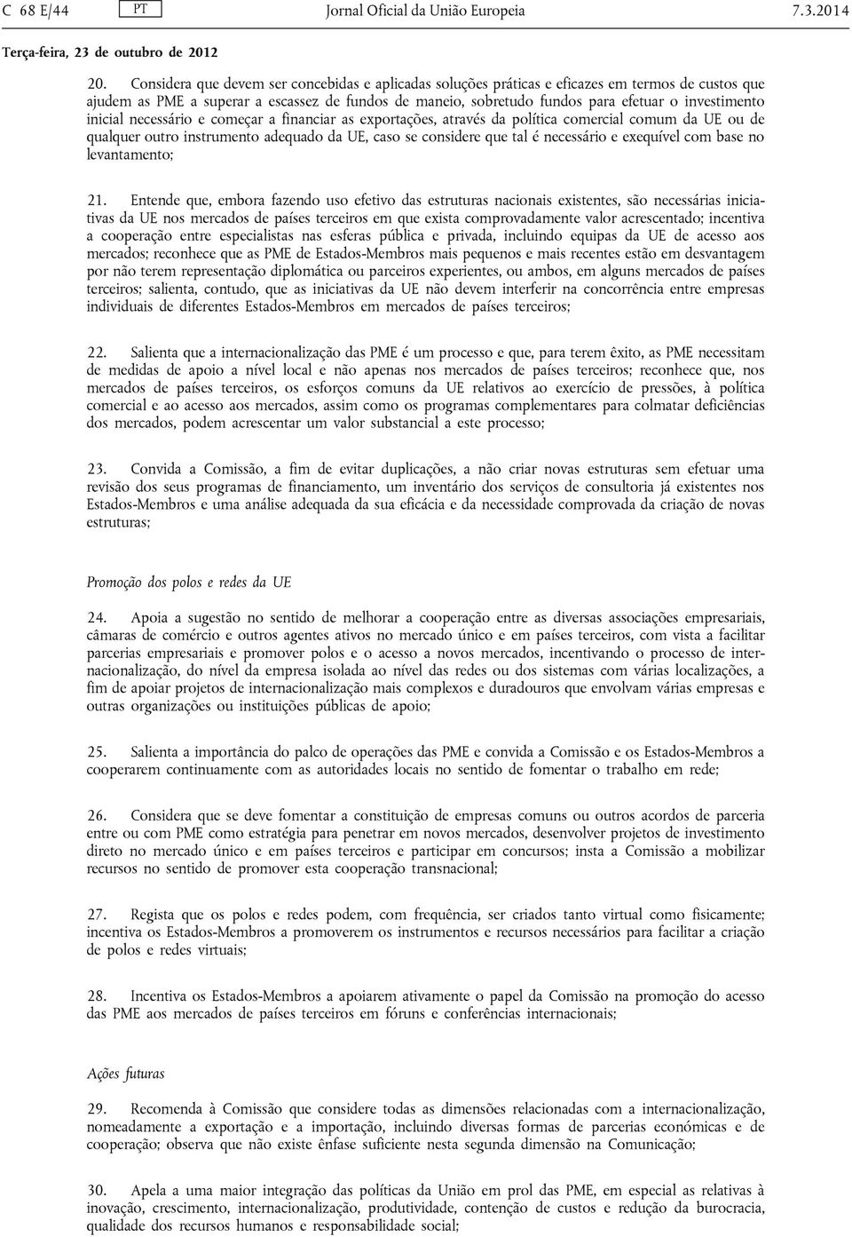 investimento inicial necessário e começar a financiar as exportações, através da política comercial comum da UE ou de qualquer outro instrumento adequado da UE, caso se considere que tal é necessário