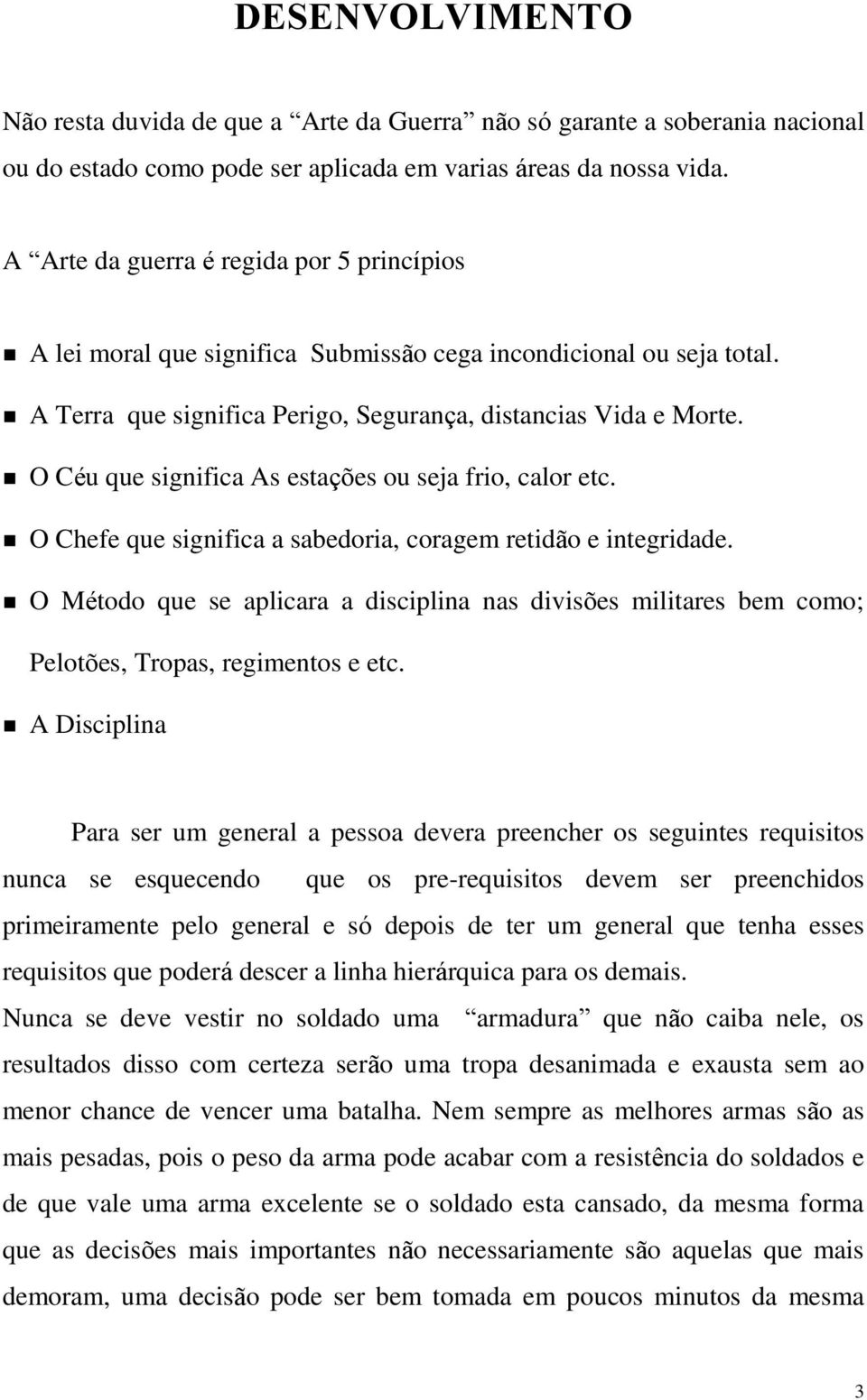 O Céu que significa As estações ou seja frio, calor etc. O Chefe que significa a sabedoria, coragem retidão e integridade.