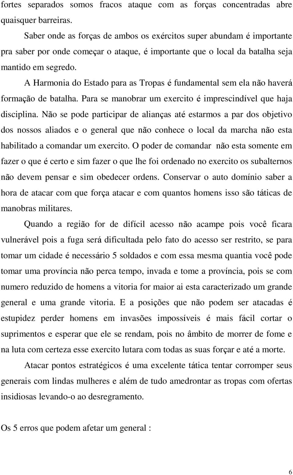 A Harmonia do Estado para as Tropas é fundamental sem ela não haverá formação de batalha. Para se manobrar um exercito é imprescindível que haja disciplina.