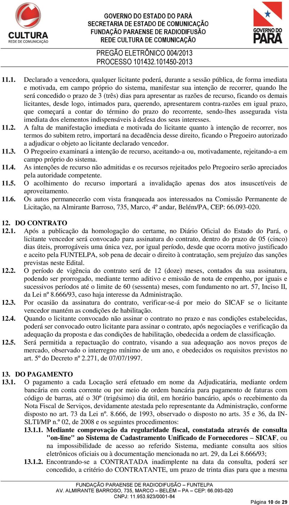 contar do término do prazo do recorrente, sendo-lhes assegurada vista imediata dos elementos indispensáveis à defesa dos seus interesses. 11.2.