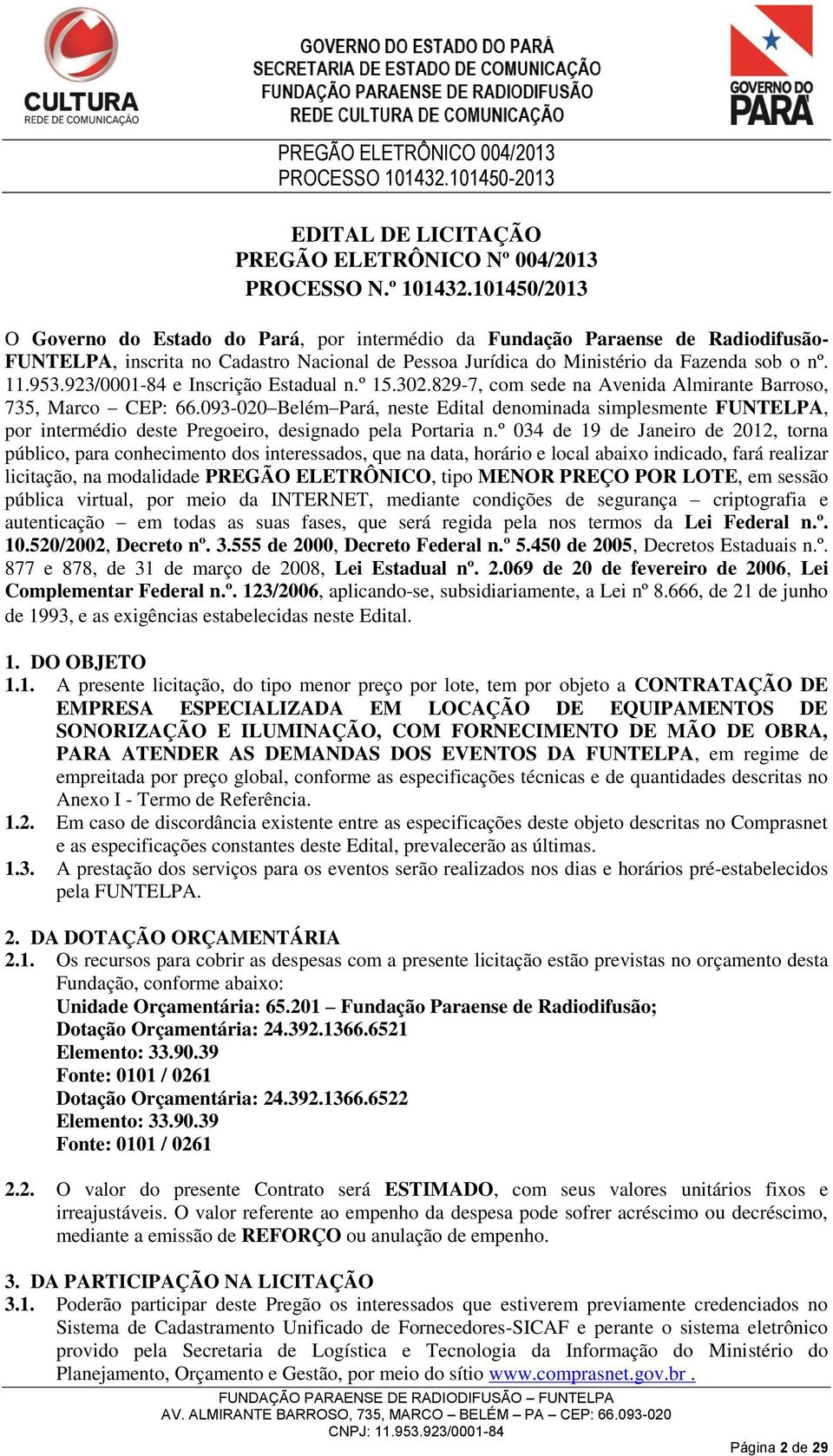 923/0001-84 e Inscrição Estadual n.º 15.302.829-7, com sede na Avenida Almirante Barroso, 735, Marco CEP: 66.