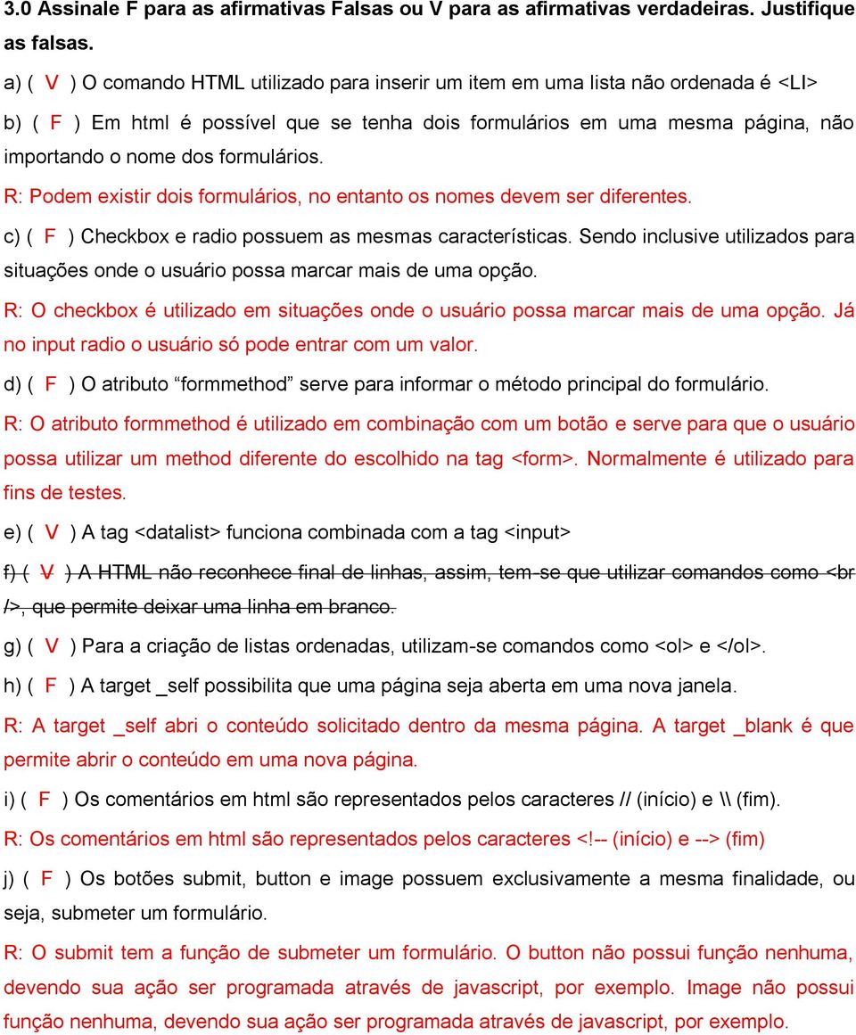 formulários. R: Podem existir dois formulários, no entanto os nomes devem ser diferentes. c) (_F_) Checkbox e radio possuem as mesmas características.