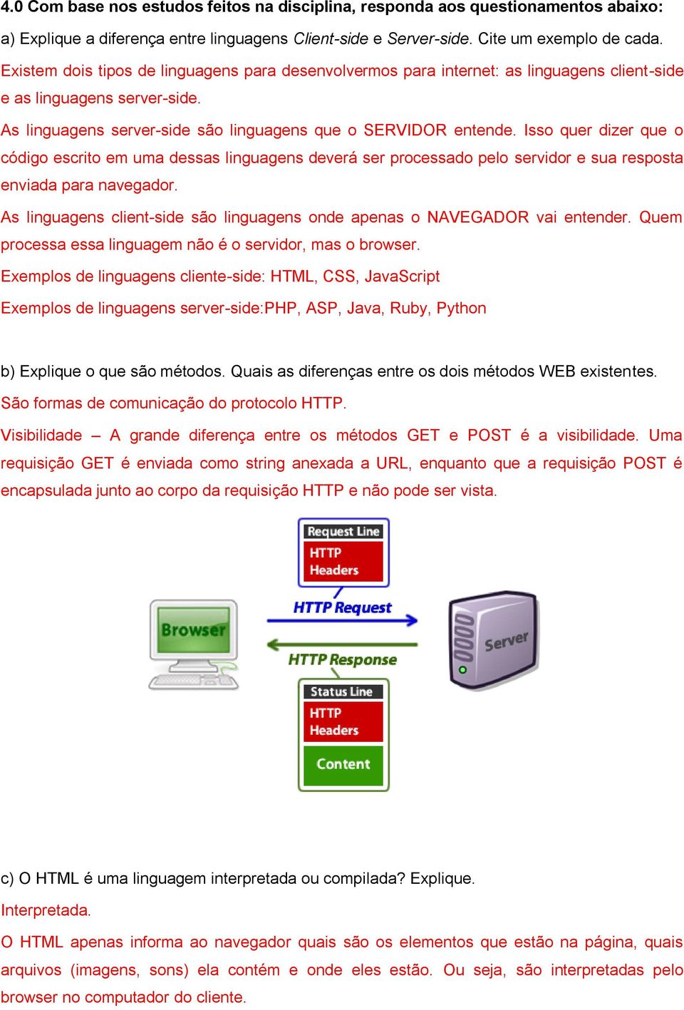 Isso quer dizer que o código escrito em uma dessas linguagens deverá ser processado pelo servidor e sua resposta enviada para navegador.