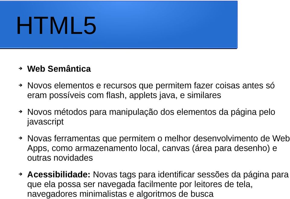 desenvolvimento de Web Apps, como armazenamento local, canvas (área para desenho) e outras novidades Acessibilidade: Novas tags