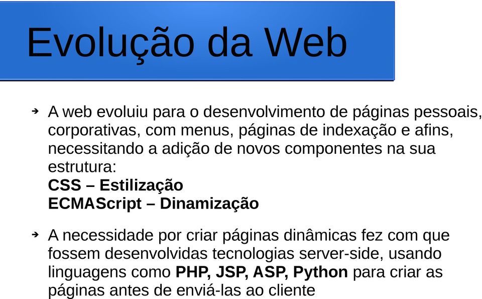 ECMAScript Dinamização A necessidade por criar páginas dinâmicas fez com que fossem desenvolvidas