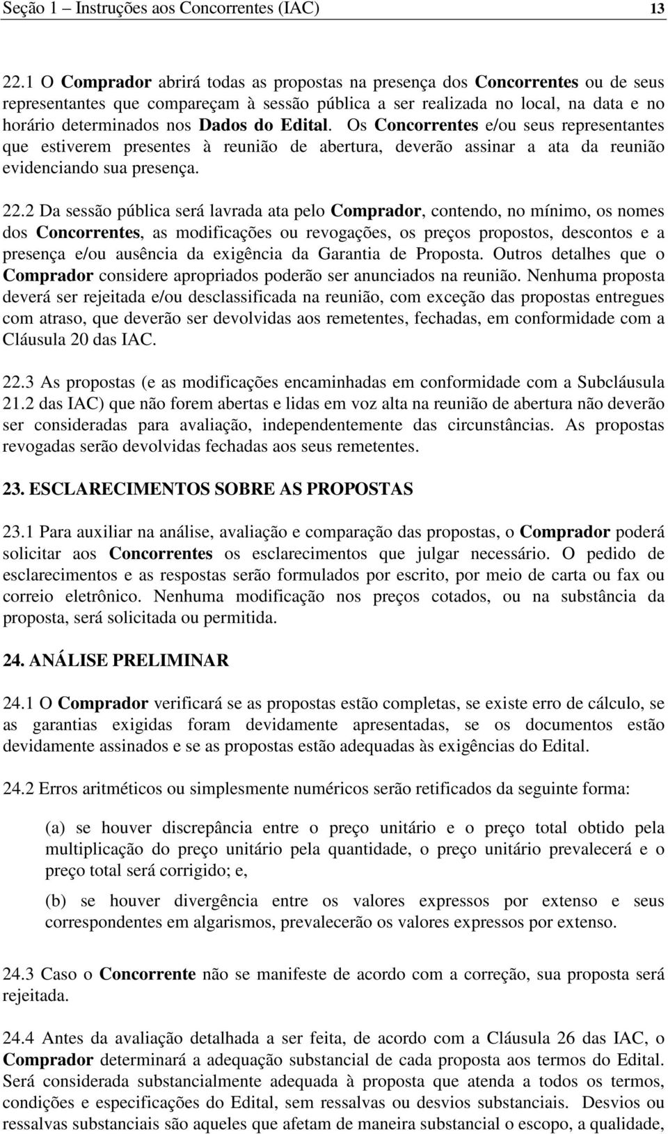 Edital. Os Concorrentes e/ou seus representantes que estiverem presentes à reunião de abertura, deverão assinar a ata da reunião evidenciando sua presença. 22.