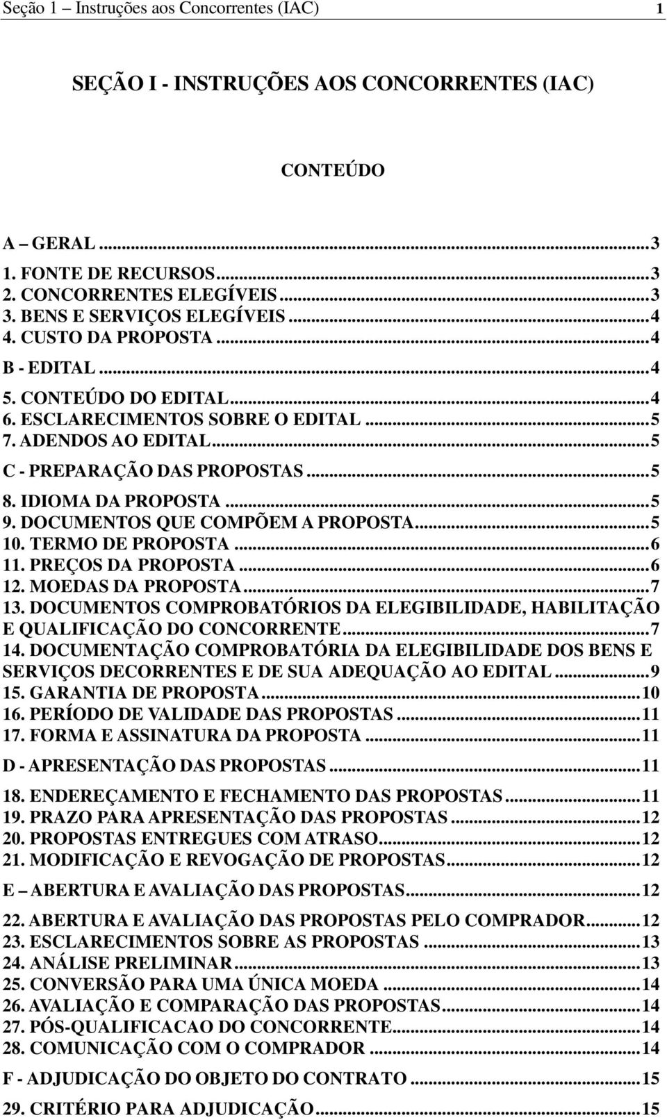 DOCUMENTOS QUE COMPÕEM A PROPOSTA... 5 10. TERMO DE PROPOSTA... 6 11. PREÇOS DA PROPOSTA... 6 12. MOEDAS DA PROPOSTA... 7 13.