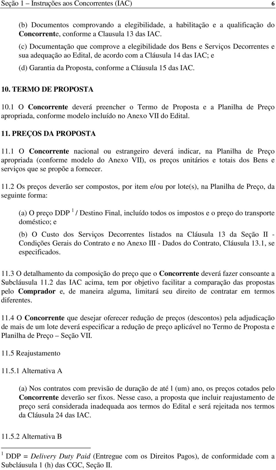 IAC. 10. TERMO DE PROPOSTA 10.1 O Concorrente deverá preencher o Termo de Proposta e a Planilha de Preço apropriada, conforme modelo incluído no Anexo VII do Edital. 11. PREÇOS DA PROPOSTA 11.