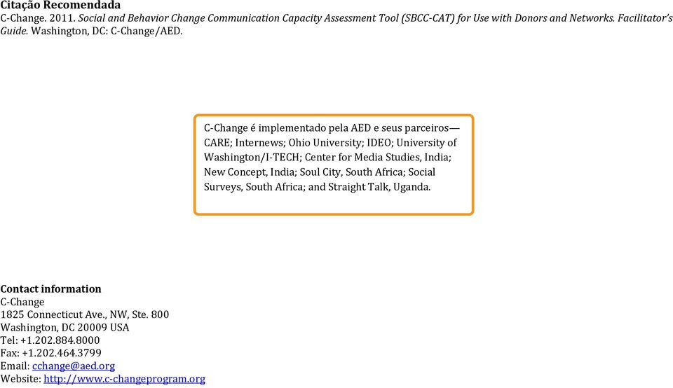 C-Change é implementado pela AED e seus parceiros CARE; Internews; Ohio University; IDEO; University of Washington/I-TECH; Center for Media Studies, India; New