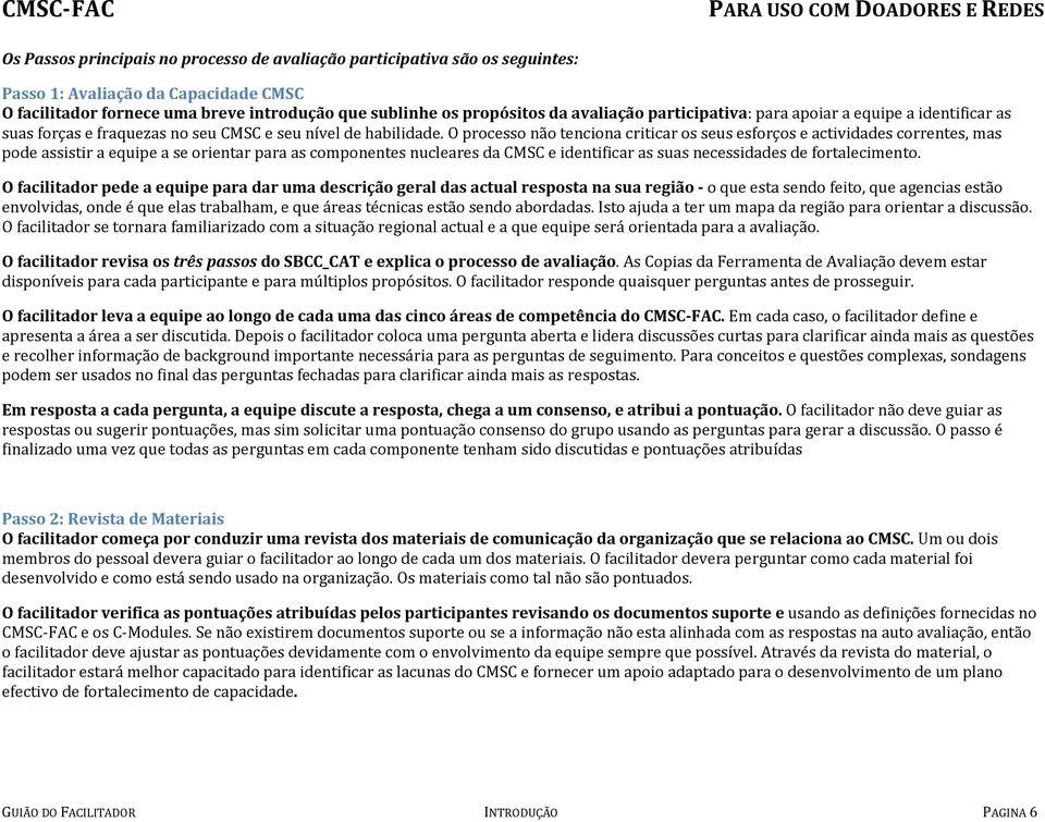 O processo não tenciona criticar os seus esforços e actividades correntes, mas pode assistir a equipe a se orientar para as componentes nucleares da CMSC e identificar as suas necessidades de