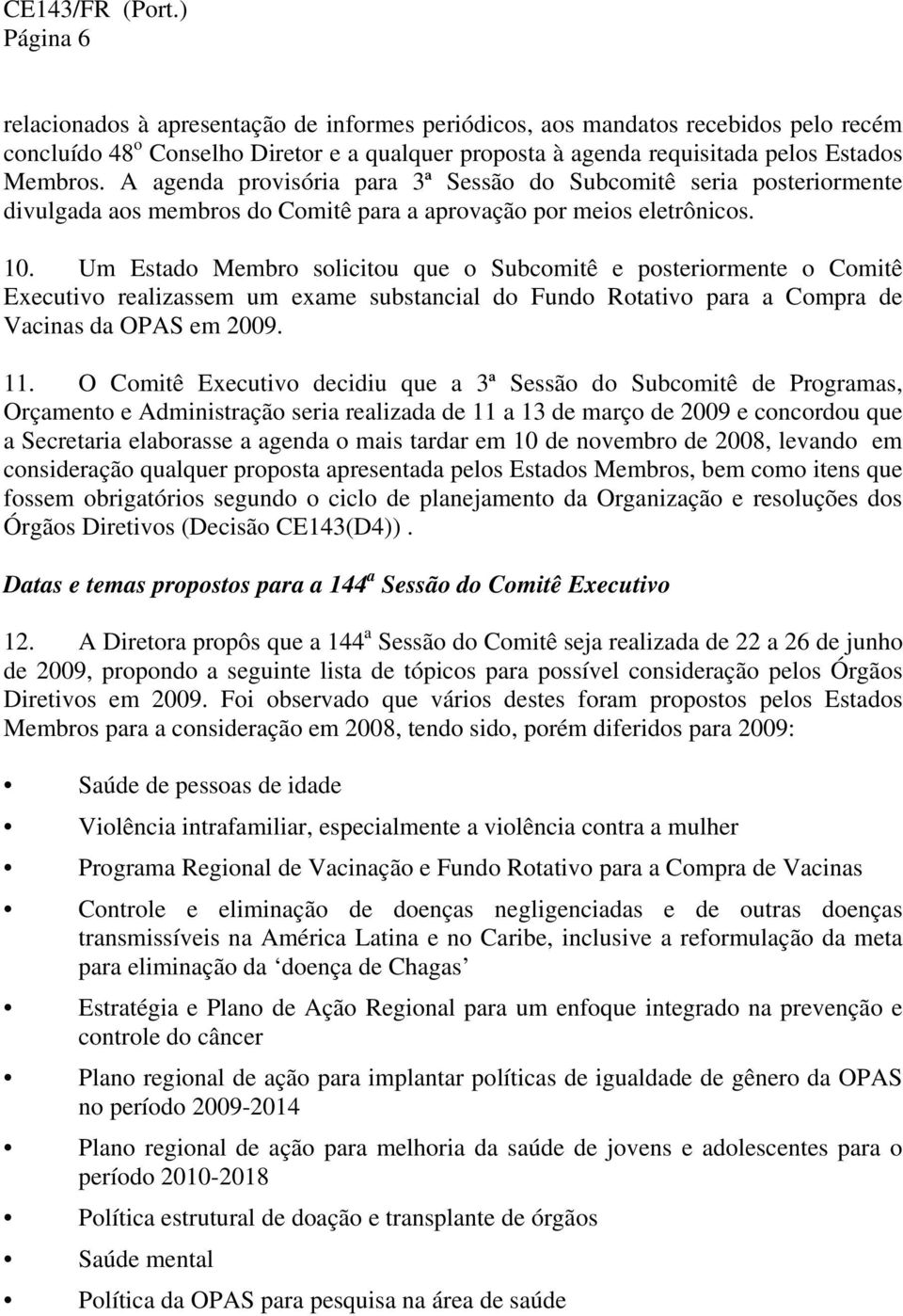 A agenda provisória para 3ª Sessão do Subcomitê seria posteriormente divulgada aos membros do Comitê para a aprovação por meios eletrônicos. 10.