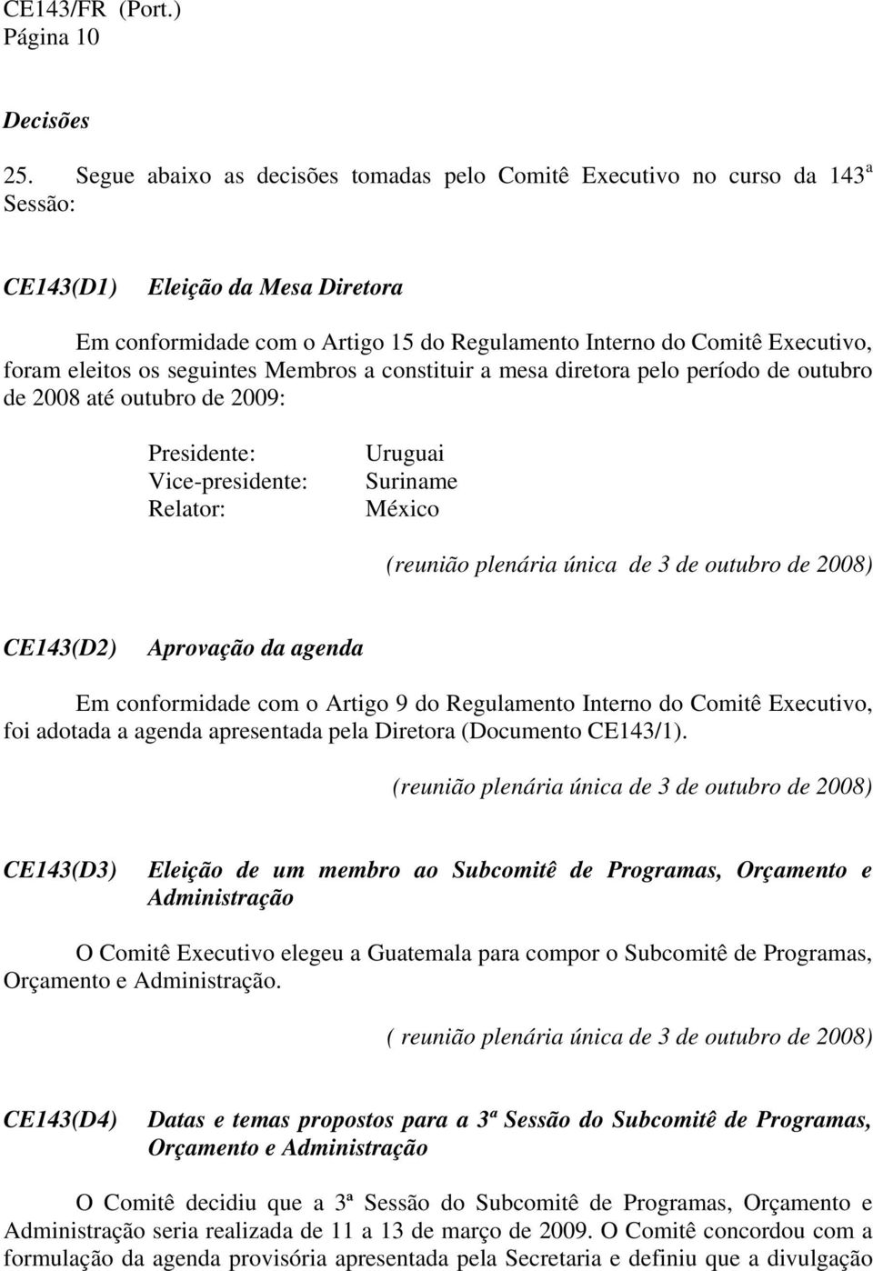 eleitos os seguintes Membros a constituir a mesa diretora pelo período de outubro de 2008 até outubro de 2009: Presidente: Vice-presidente: Relator: Uruguai Suriname México (reunião plenária única de