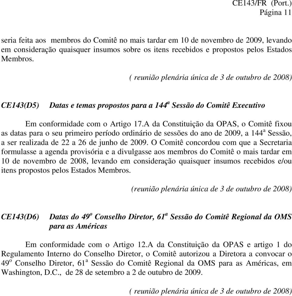 ( reunião plenária única de 3 de outubro de 2008) CE143(D5) Datas e temas propostos para a 144 a Sessão do Comitê Executivo Em conformidade com o Artigo 17.