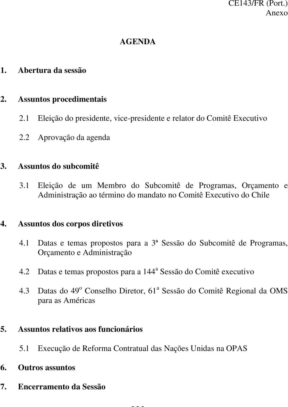 1 Datas e temas propostos para a 3ª Sessão do Subcomitê de Programas, Orçamento e Administração 4.2 Datas e temas propostos para a 144 a Sessão do Comitê executivo 4.