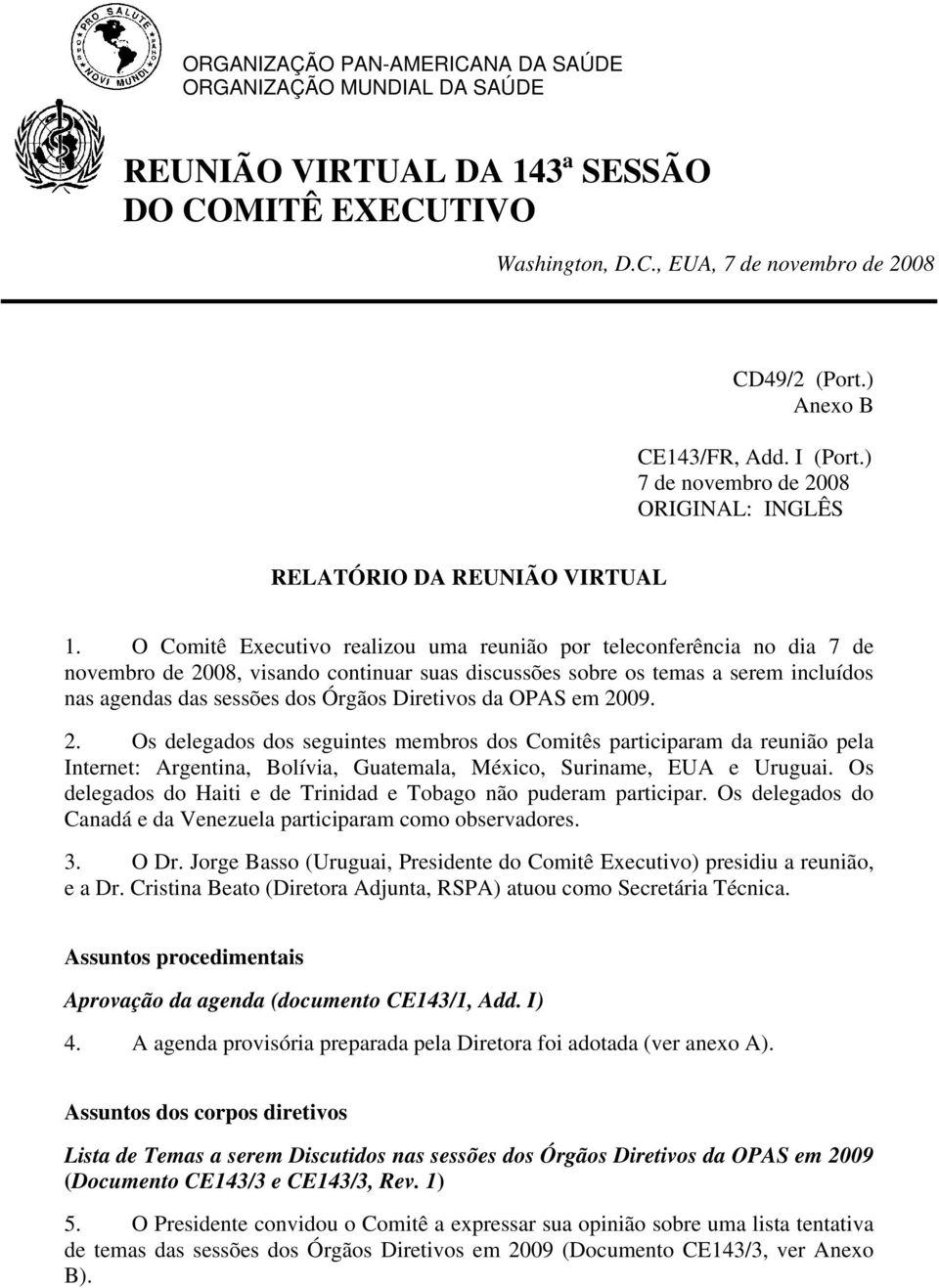 O Comitê Executivo realizou uma reunião por teleconferência no dia 7 de novembro de 2008, visando continuar suas discussões sobre os temas a serem incluídos nas agendas das sessões dos Órgãos