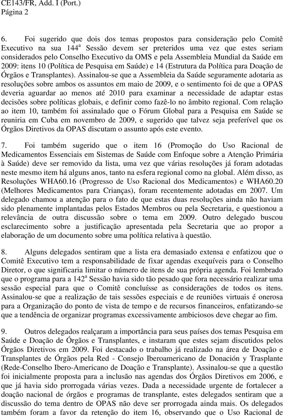 Assembleia Mundial da Saúde em 2009: itens 10 (Política de Pesquisa em Saúde) e 14 (Estrutura da Política para Doação de Órgãos e Transplantes).