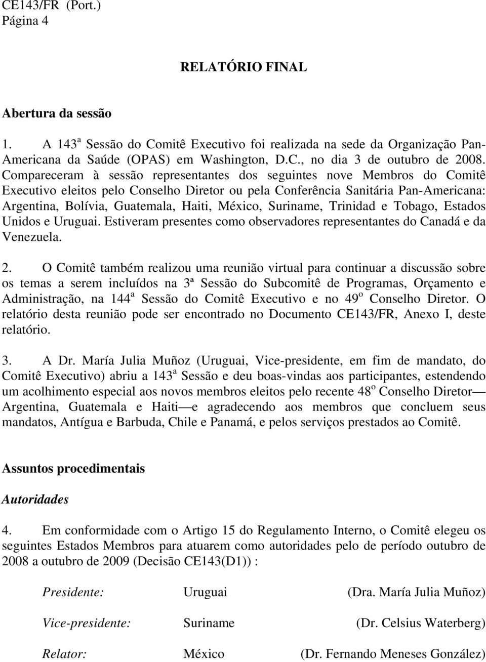 México, Suriname, Trinidad e Tobago, Estados Unidos e Uruguai. Estiveram presentes como observadores representantes do Canadá e da Venezuela. 2.