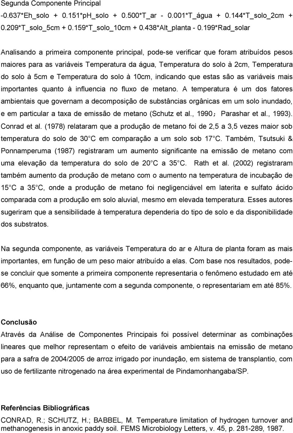 5cm e Temperatura do solo à 10cm, indicando que estas são as variáveis mais importantes quanto à influencia no fluxo de metano.