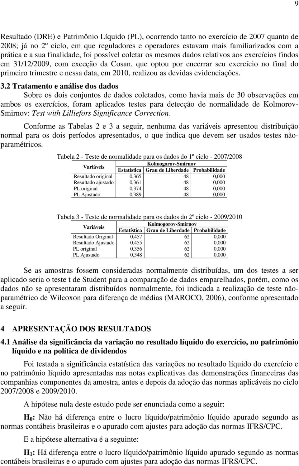 em 2010, realizou as devidas evidenciações. 3.