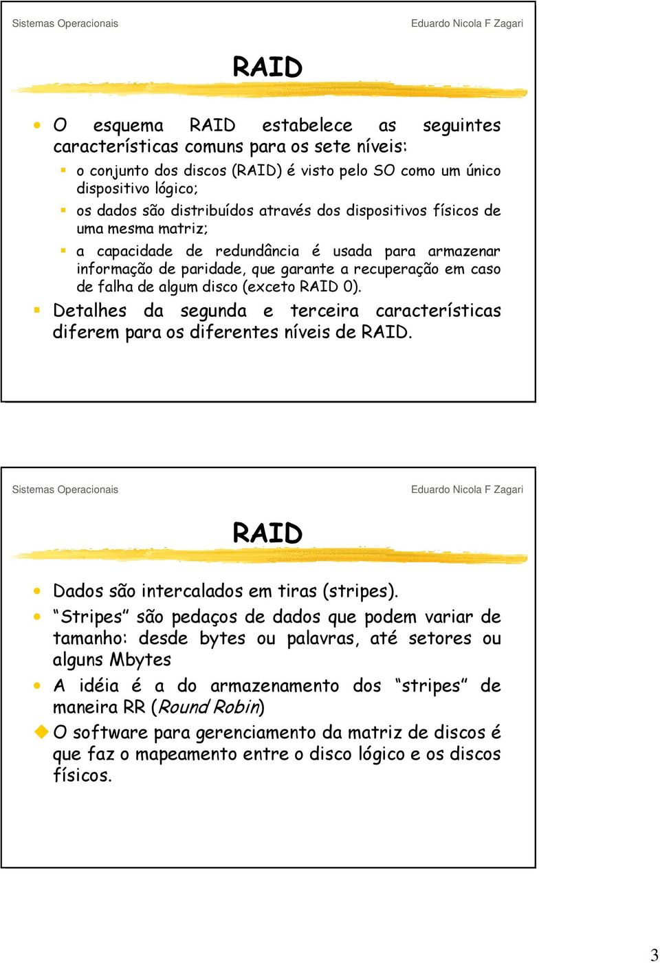 Detalhes da segunda e terceira características diferem para os diferentes níveis de. Dados são intercalados em tiras (stripes).