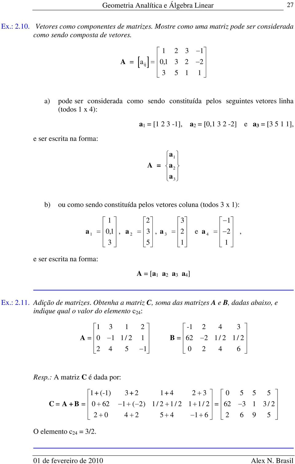 constituíd pelos vetores colun (todos x ):,,, e, e ser escrit n form: A = [ ] Ex.:.. Adição de mtrizes.