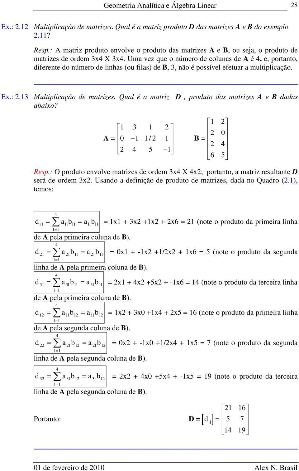 Um vez que o número de coluns de A é, e, portnto, diferente do número de linhs (ou fils) de B,, não é possível efetur multiplicção. Ex.:. Multiplicção de mtrizes.