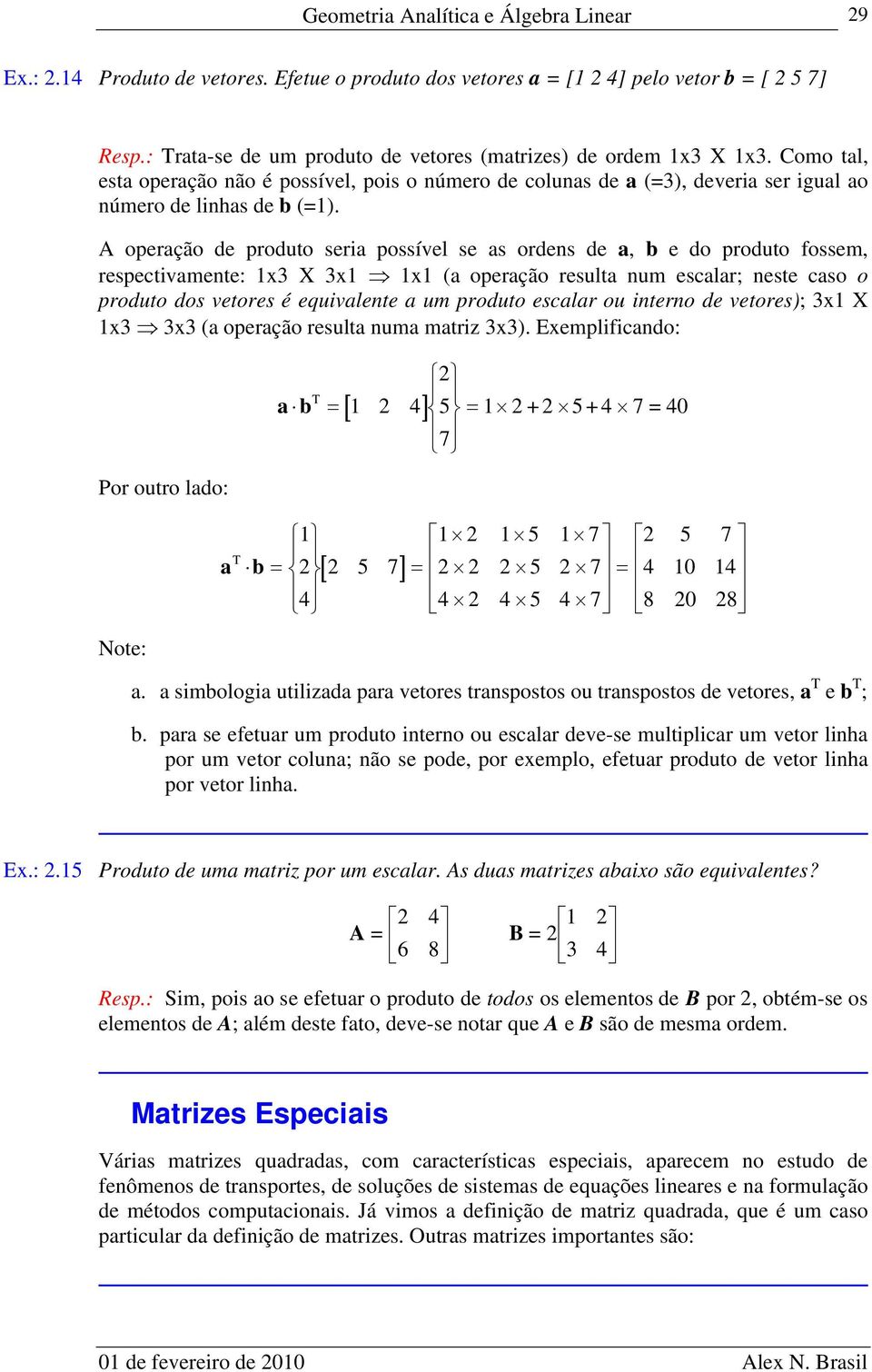 A operção de produto seri possível se s ordens de, e do produto fossem, respectivmente: x X x x ( operção result num esclr; neste cso o produto dos vetores é equivlente um produto esclr ou interno de