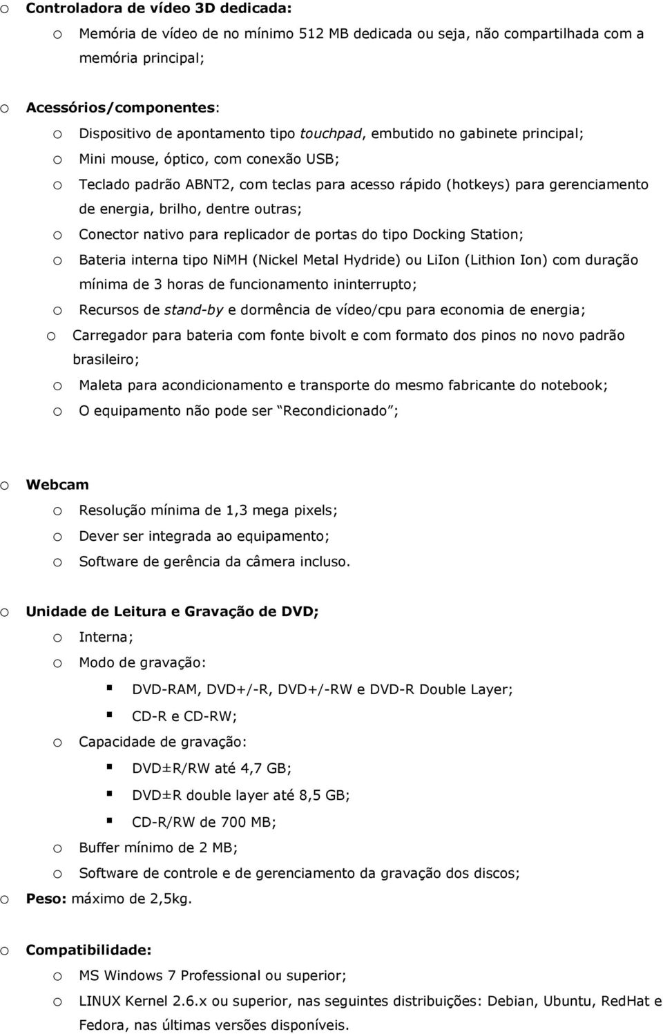 Statin; Bateria interna tip NiMH (Nickel Metal Hydride) u LiIn (Lithin In) cm duraçã mínima de 3 hras de funcinament ininterrupt; Recurss de stand-by e drmência de víde/cpu para ecnmia de energia;