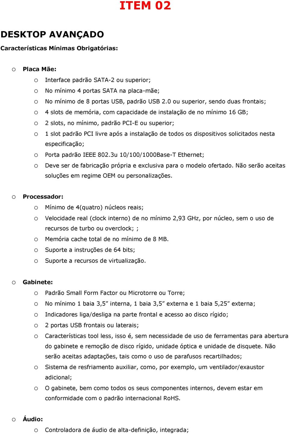 slicitads nesta especificaçã; Prta padrã IEEE 802.3u 10/100/1000Base-T Ethernet; Deve ser de fabricaçã própria e exclusiva para mdel fertad. Nã serã aceitas sluções em regime OEM u persnalizações.