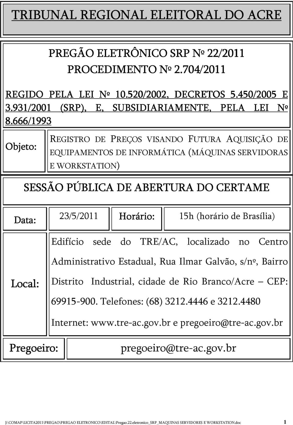 666/1993 Objeto: REGISTRO DE PREÇOS VISANDO FUTURA AQUISIÇÃO DE EQUIPAMENTOS DE INFORMÁTICA (MÁQUINAS SERVIDORAS E WORKSTATION) SESSÃO PÚBLICA DE ABERTURA DO CERTAME Data: 23/5/2011 Horário: 15h