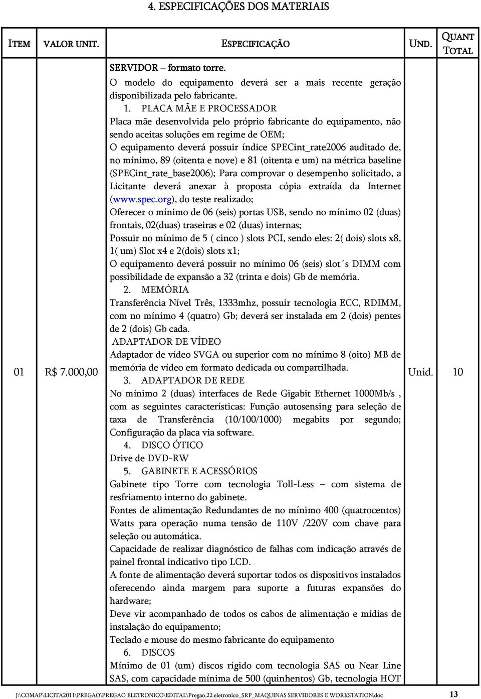 no mínimo, 89 (oitenta e nove) e 81 (oitenta e um) na métrica baseline (SPECint_rate_base2006); Para comprovar o desempenho solicitado, a Licitante deverá anexar à proposta cópia extraída da Internet