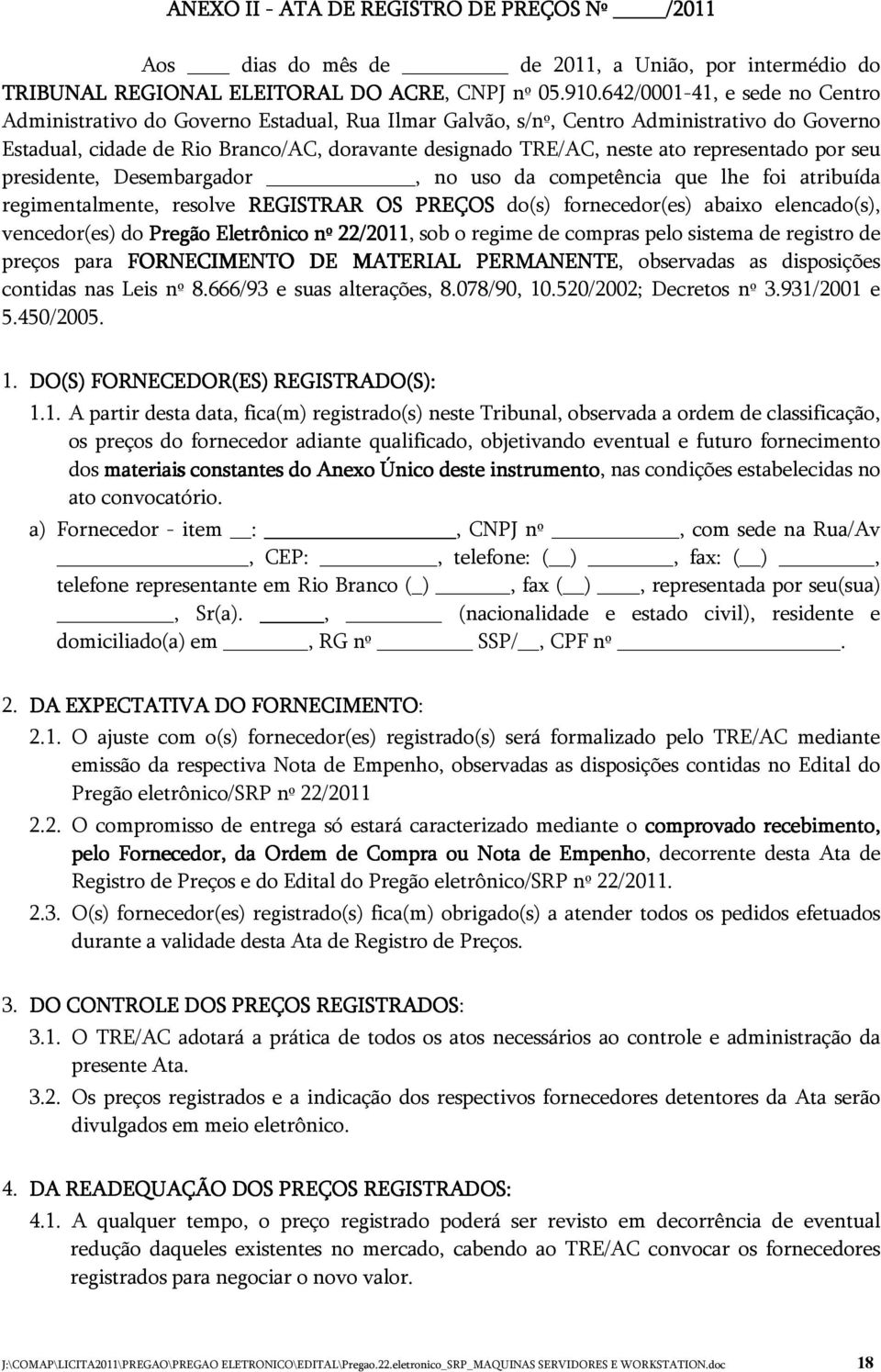 representado por seu presidente, Desembargador, no uso da competência que lhe foi atribuída regimentalmente, resolve REGISTRAR OS PREÇOS do(s) fornecedor(es) abaixo elencado(s), vencedor(es) do