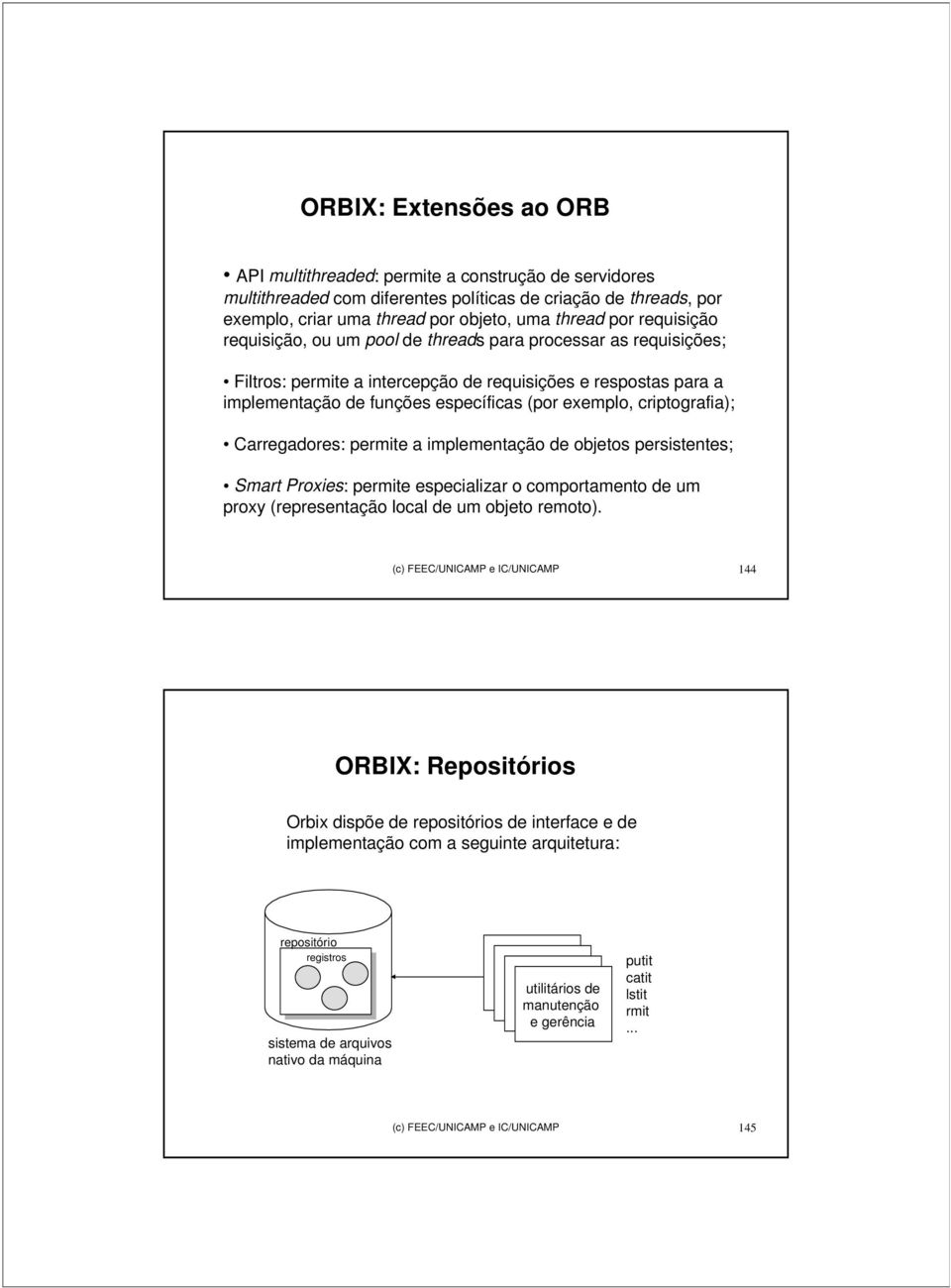 criptografia); Carregadores: permite a implementação de objetos persistentes; Smart Proxies: permite especializar o comportamento de um proxy (representação local de um objeto remoto).