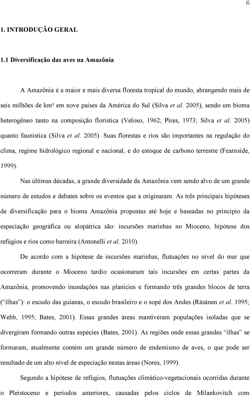 2005), sendo um bioma heterogêneo tanto na composição florística (Veloso, 1962; Pires, 1973; Silva et al. 2005) 