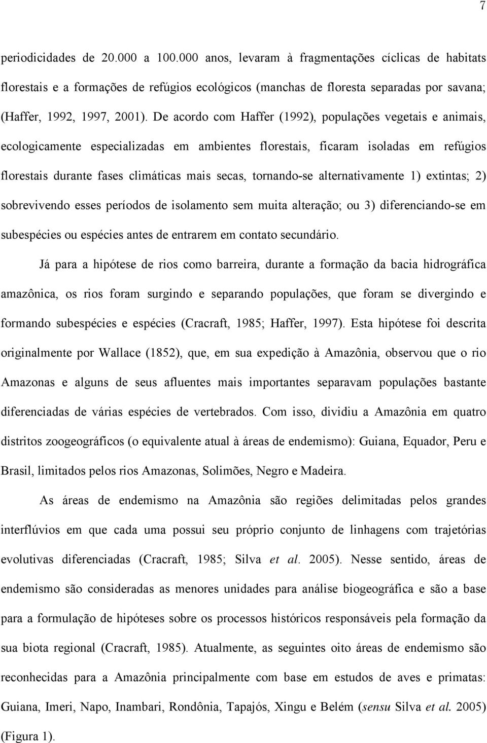 De acordo com Haffer (1992), populações vegetais e animais, ecologicamente especializadas em ambientes florestais, ficaram isoladas em refúgios florestais durante fases climáticas mais secas,