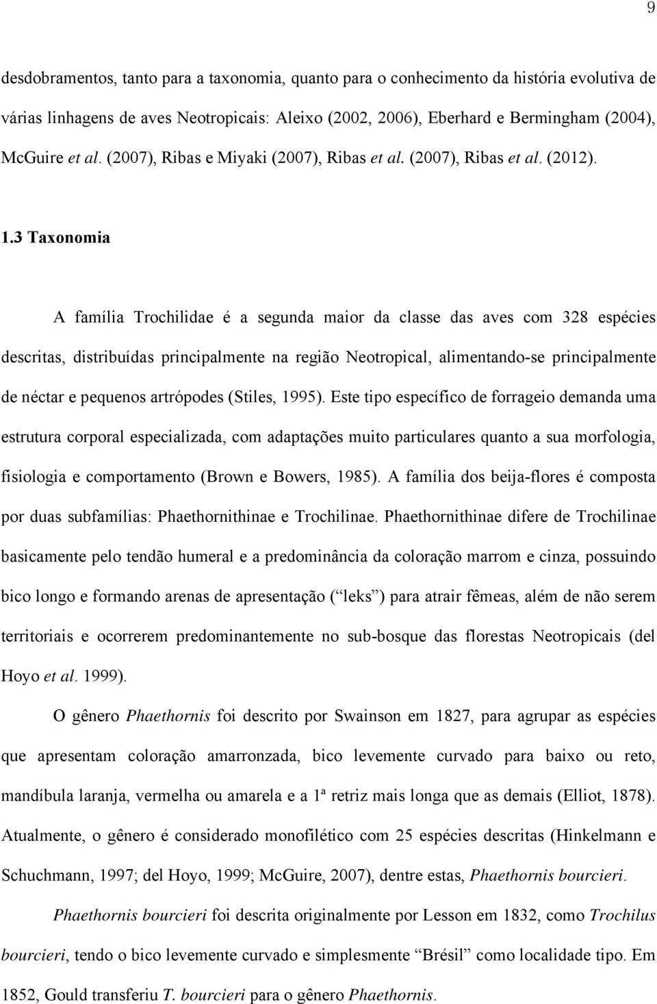 3 Taxonomia A família Trochilidae é a segunda maior da classe das aves com 328 espécies descritas, distribuídas principalmente na região Neotropical, alimentando-se principalmente de néctar e