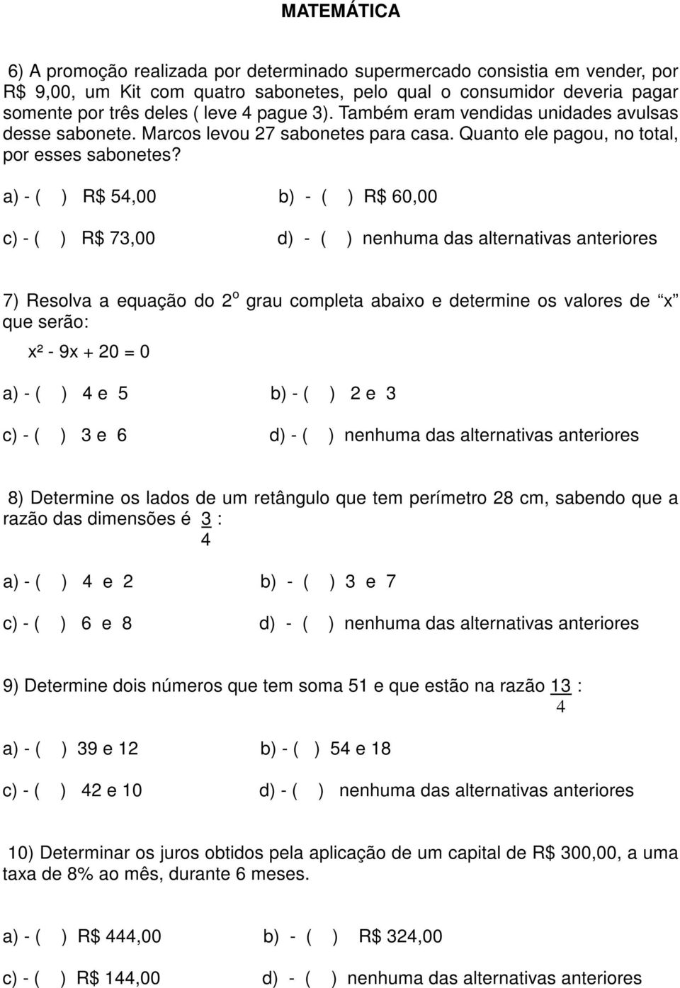 a) - ( ) R$ 54,00 b) - ( ) R$ 60,00 c) - ( ) R$ 73,00 d) - ( ) nenhuma das alternativas anteriores 7) Resolva a equação do 2 o grau completa abaixo e determine os valores de x que serão: x² - 9x + 20