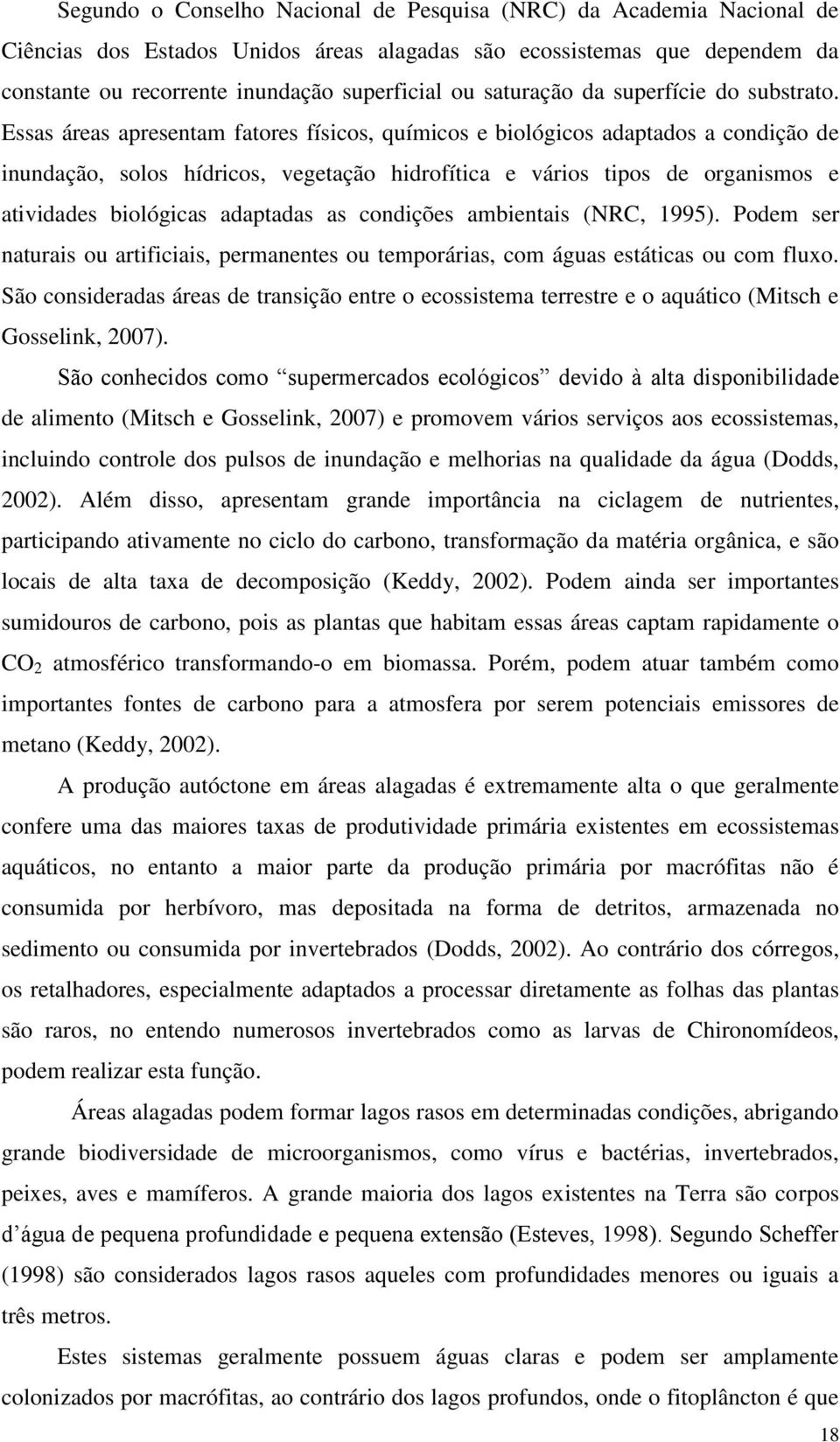 Essas áreas apresentam fatores físicos, químicos e biológicos adaptados a condição de inundação, solos hídricos, vegetação hidrofítica e vários tipos de organismos e atividades biológicas adaptadas