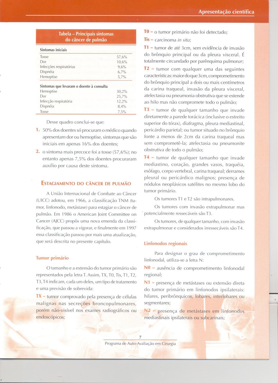 50% dos doentes só procuram o médico quando apresentam dor ou hemoptise, sintomas que são iniciais em apenas 16% dos doentes; 2.