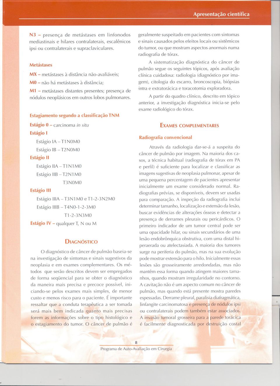 Estagiamento segundo a classificação TNM Estágio O- carcinoma in situ Estágio I Estágio IA - T1 NOMO Estágio IB - T2NOMO Estágio II Estágio lia - T1 N1MO Estágio 118- T2N1 MO Estágio 11I 13 NOMO